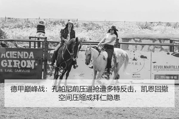德甲巅峰战：孔帕尼前压逼抢遭多特反击，凯恩回撤空间压缩成拜仁隐患